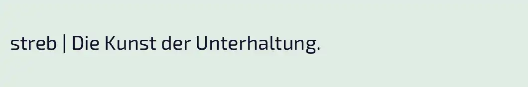 streb | Die Kunst der Unterhaltung.
